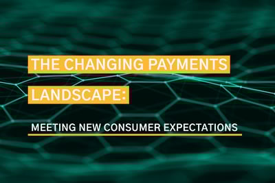 The Changing Payments Landscape: Meeting New Consumer Expectations