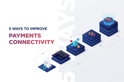 5 Ways to Improve Payments Connectivity