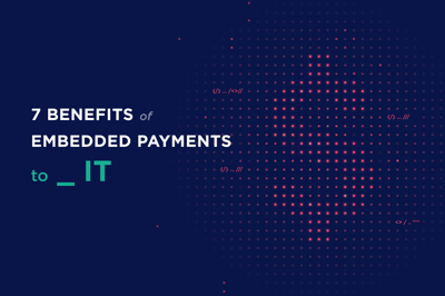 7 Benefits of Embedded Payments to IT