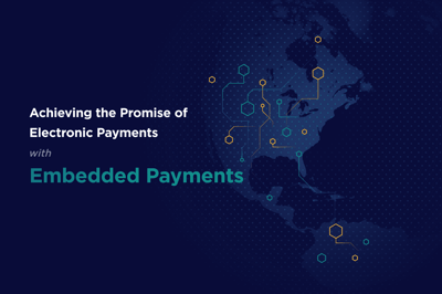 Achieving the Promise of Electronic Payments with Embedded Payments