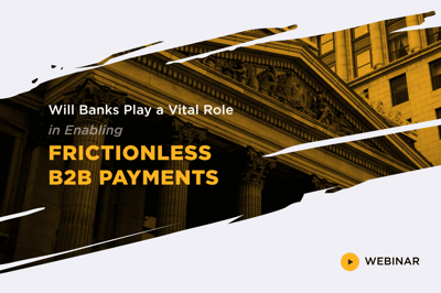 How Banks Can Make Frictionless B2B Payments a Reality for their Clients