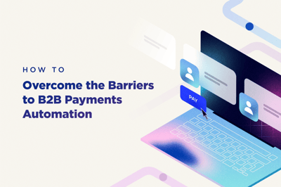 How to Overcome the Barriers to B2B Payments Automation