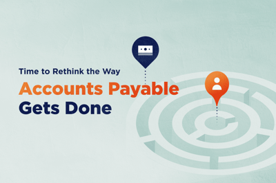 It's Time to Rethink the Way Accounts Payable Gets Done