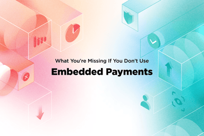 What You’re Missing If You Don’t Use Embedded Payments