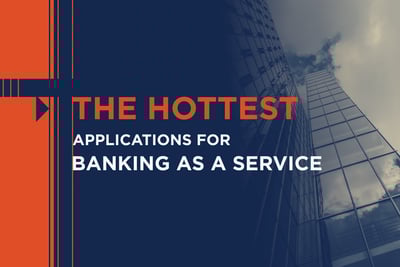 What are the Hottest Applications for Banking-as-a-Service?